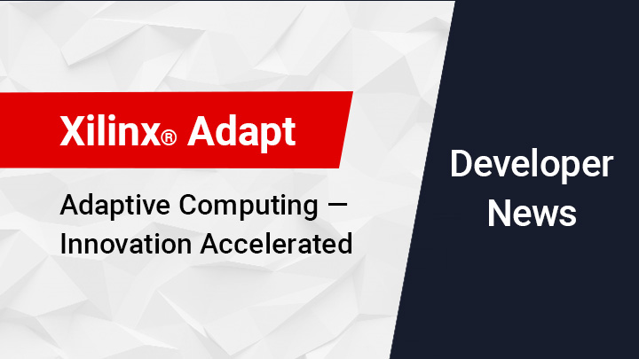 Xilinx Adapt 2021 拉开帷幕，面向软硬件开发者展示全新解决方案与技术