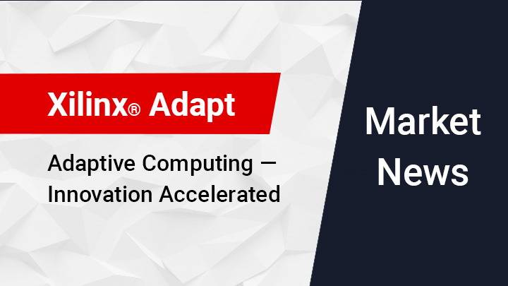 Xilinx Adapt 2021 虚拟技术大会聚焦赛灵思数据中心、5G 与核心垂直市场